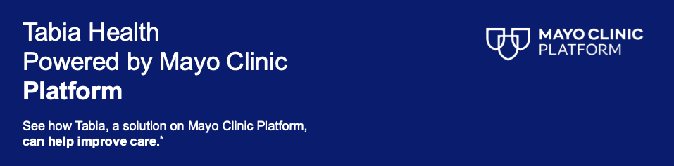 Tabia Health, powered by Mayo Clinic Platform. See how Tabia, a solution on Mayo Clinic Platform, can help improve care.